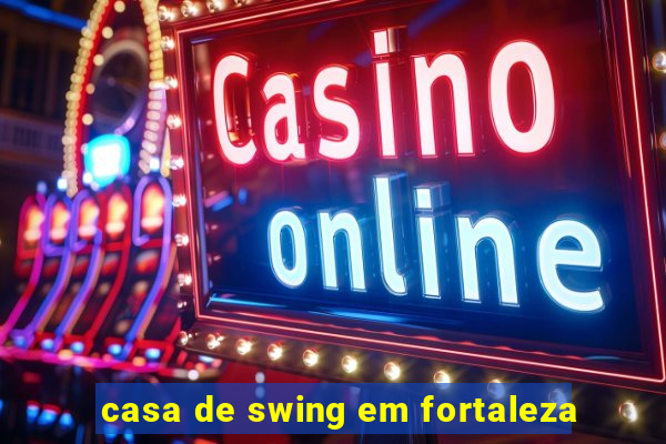 casa de swing em fortaleza